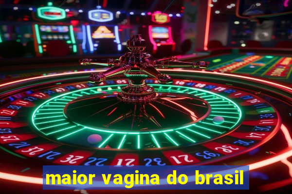 maior vagina do brasil